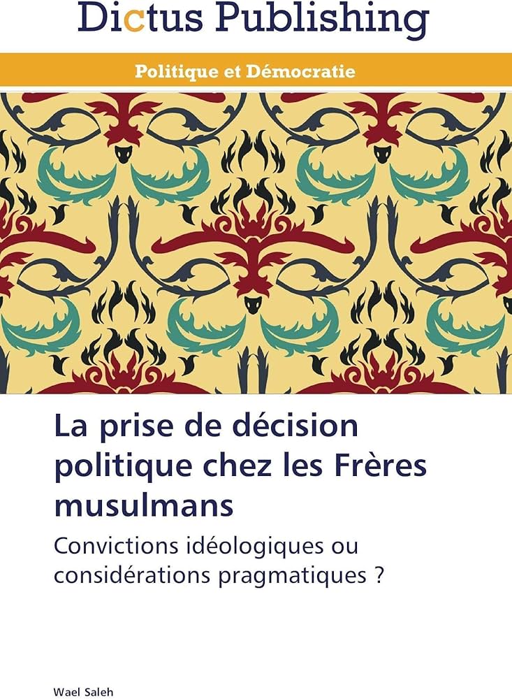 Cover of La prise de décision politique chez les Frères musulmans: convictions idéologiques ou considérations pragmatiques? by Wael Saleh (Dictus Publishing)